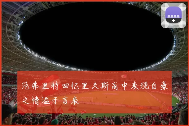范弗里特回忆里夫斯高中表现自豪之情溢于言表