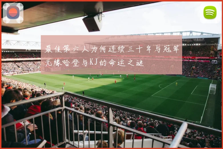 最佳第六人为何连续三十年与冠军无缘哈登与KJ的命运之谜